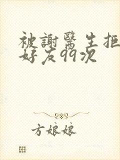 被谢医生拒绝加好友99次