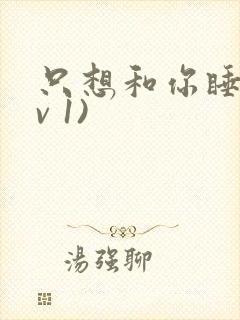 只想和你睡(1v 1)