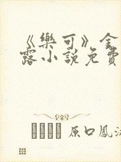 《乐可》金银花露小说免费在线阅读