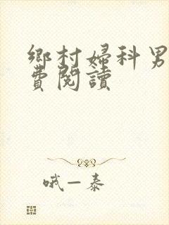 乡村妇科男医免费阅读