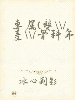 专属(双\\/产\\/骨科年下)纤仟