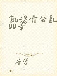 饥渴偷公乱第400章