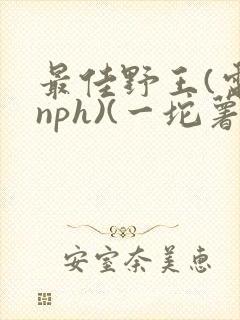 最佳野王(电竞nph)(一坨薯饼)_无拼音