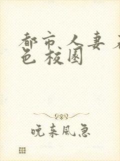 都市 人妻 春色 校园