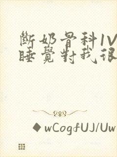 断奶骨科1V1睡觉对我很重要免费