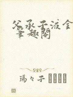 父承子液金银花 笔趣阁