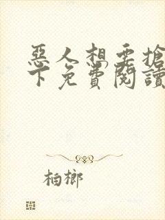 恶人想要抢救一下免费阅读漫画