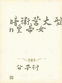 暗卫营大型hpn皇帝女