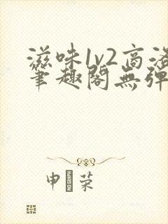 滋味1v2商洛笔趣阁无弹窗