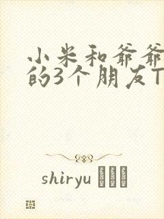 小米和爷爷和他的3个朋友TXT