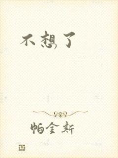 不想了