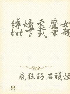 缚娇索魔女绳劫txt下载笔趣阁