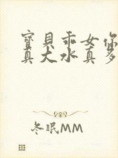 宝贝乖女你的奶真大水真多小说