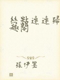 丝粘连连归寻笔趣阁