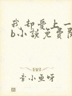 我却爱上一个sb小说免费阅读无弹窗