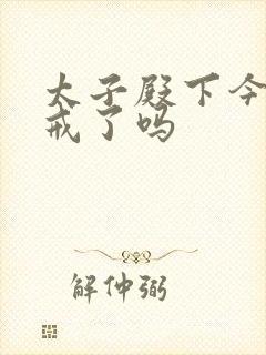 太子殿下今天破戒了吗