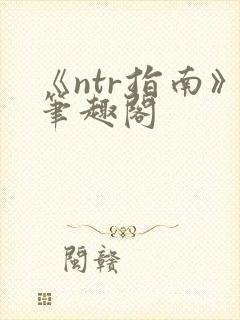 《ntr指南》笔趣阁