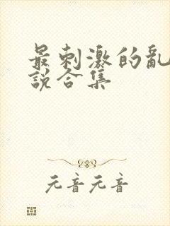 最刺激的乱岳小说合集