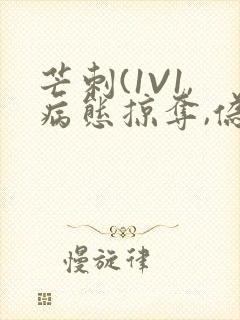 芒刺(1V1,病态掠夺,伪骨科)_