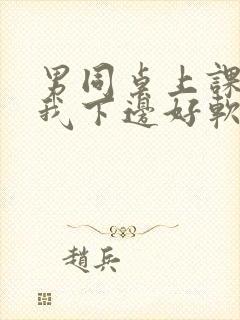 男同桌上课狂揉我下边好软好多水