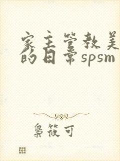 家主管教美人们的日常spsm