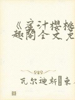 《蜜汁樱桃》笔趣阁全文免费阅读