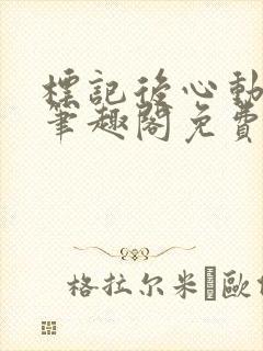 标记后心动gl笔趣阁免费阅读无弹窗