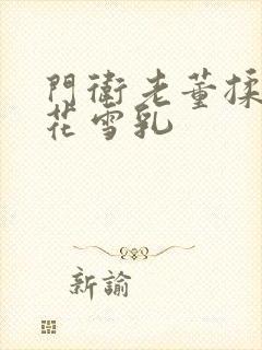 门卫老董揉捏校花雪乳