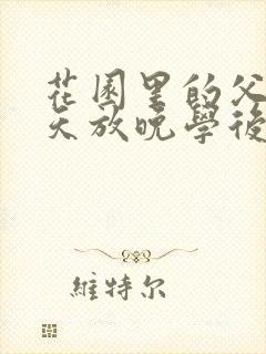 花园里的父爱有天放晚学后