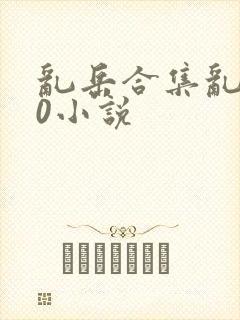 乱岳合集乱500小说