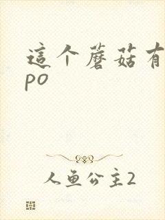 这个蘑菇有点大po