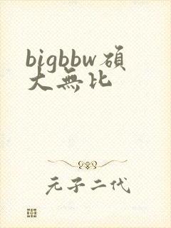bigbbw硕大无比