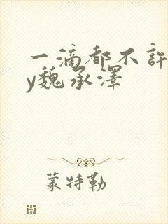 一滴都不许漏by魏承泽