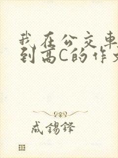 我在公交车上弄到高C的作文