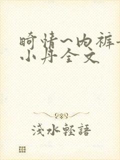 畸情~内裤奇缘小丹全文