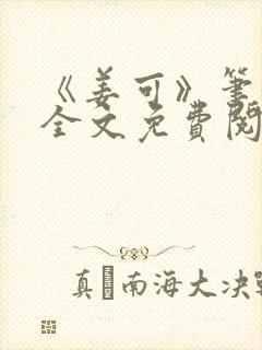 《姜可》笔趣阁全文免费阅读