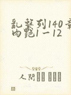 乱系列140章肉艳1一12