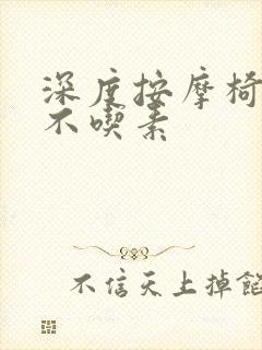 深度按摩椅吃肉不吃素