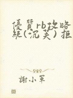 优质rb攻略系统(沉芙) 拒绝改写