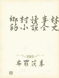 乡村情事林大牛的小说全文免费阅读无弹窗的