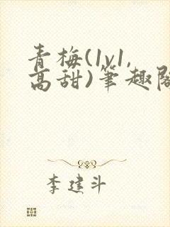 青梅(1v1,高甜)笔趣阁