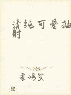 清纯可爱抽插内射