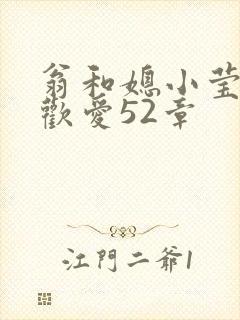 翁和媳小莹浴室欢爱52章