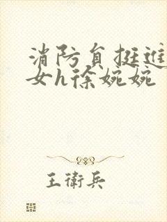 消防员挺进乖乖女h徐婉婉