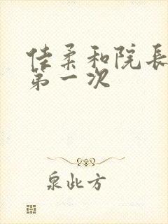 佳柔和院长公的第一次