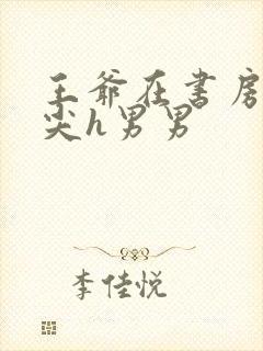 王爷在书房含乳尖h男男