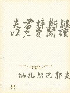 夫君摔断腿后1v2免费阅读