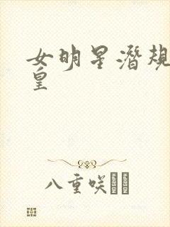 女明星潜规则之皇