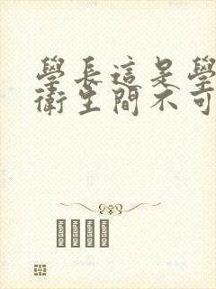 学长这是学校的卫生间不可以