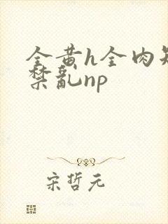 全黄h全肉短篇禁乱np